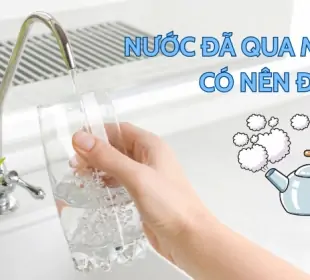 Nước đã qua máy lọc có nên đun sôi? Những lưu ý quan trọng cần biết