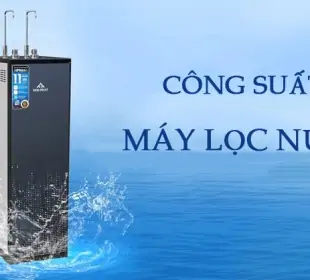 Công suất máy lọc nước là bao nhiêu? Cách chọn máy tiết kiệm điện hiệu quả